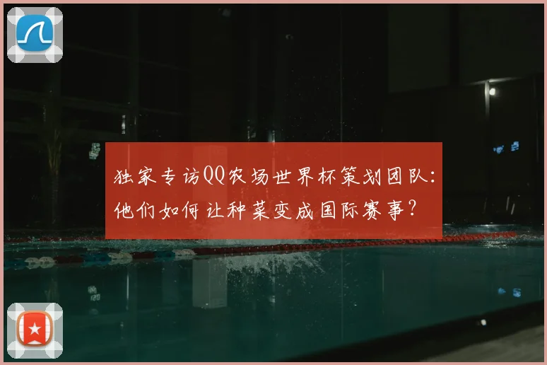 独家专访QQ农场世界杯策划团队：他们如何让种菜变成国际赛事？
