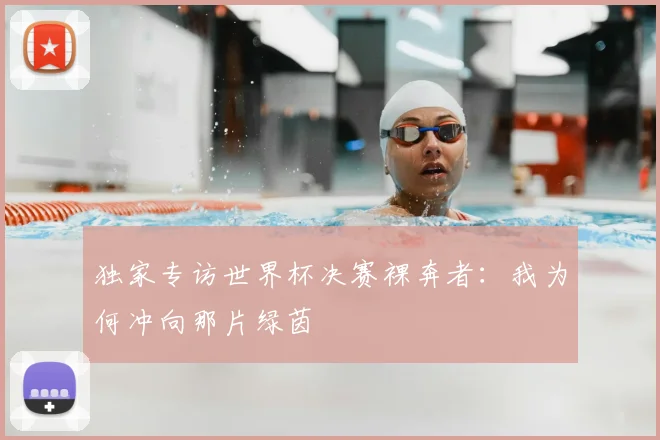 独家专访世界杯决赛裸奔者：我为何冲向那片绿茵
