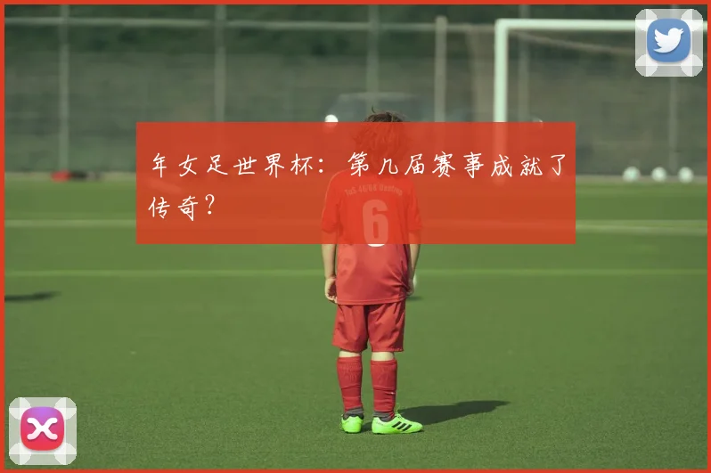年女足世界杯:第几届赛事成就了传奇?